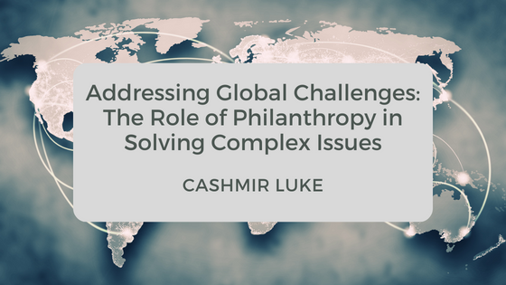 Addressing Global Challenges: The Role of Philanthropy in Solving Complex Issues