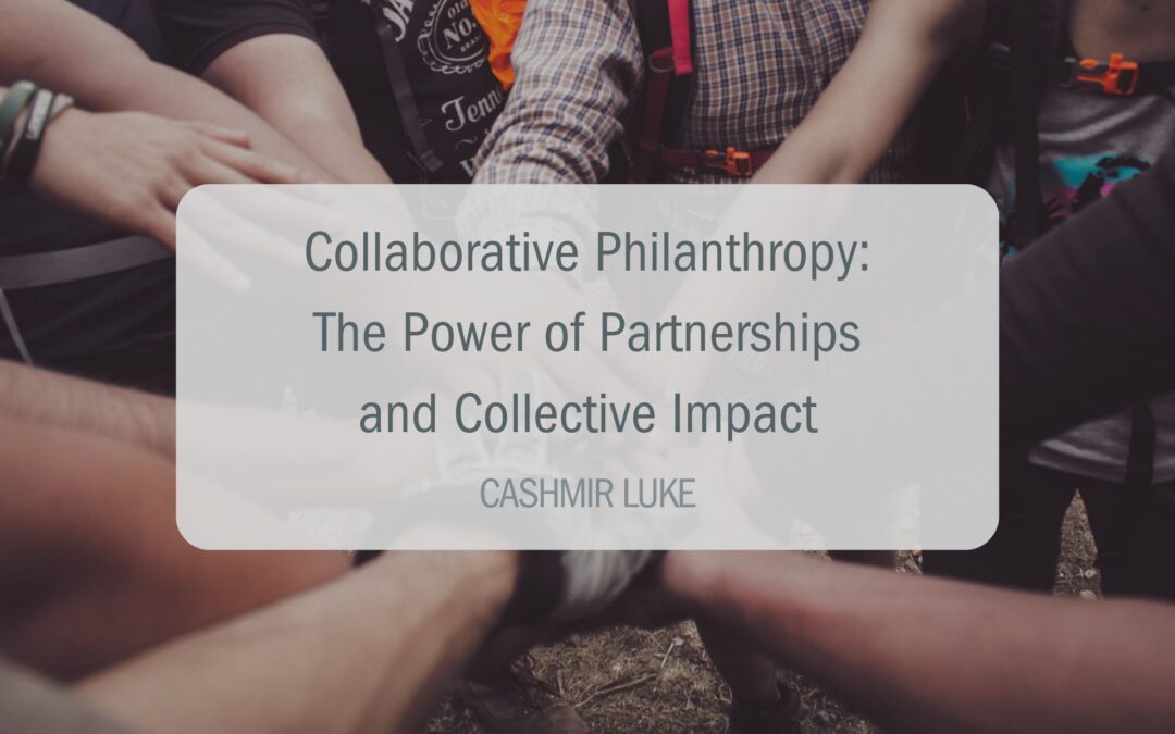 Collaborative Philanthropy: The Power of Partnerships and Collective Impact